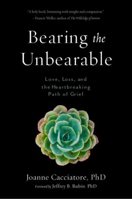 Bearing the Unbearable - Love, Loss, and the Heartbreaking Path of Grief