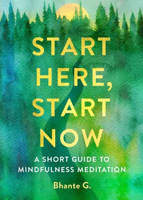 Start Here, Start Now - A Short Guide to Mindfulness Meditation