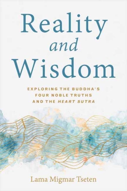 Reality and Wisdom - Exploring the Buddha's Four Noble Truths and The Heart Sutra