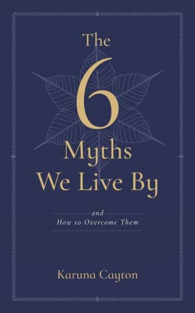 The Six Myths We Live By - And How to Overcome Them