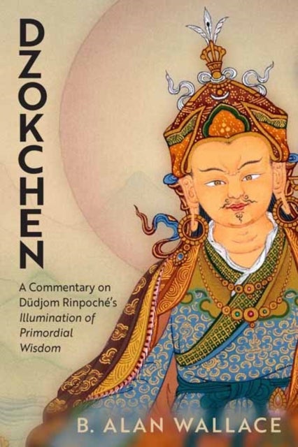 Dzokchen - A Commentary on Dudjom Rinpoche's 'Illumination of Primordial Wisdom'