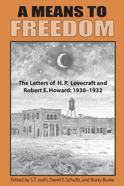 A Means to Freedom - The Letters of H. P. Lovecraft and Robert E. Howard (Volume 1)