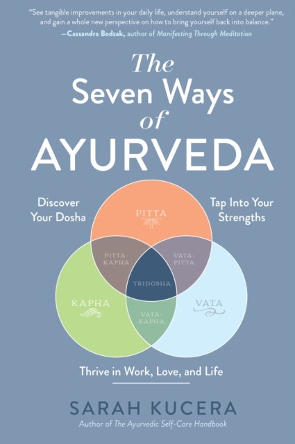 The Seven Ways of Ayurveda - Discover Your Dosha, Tap Into Your Strengths - and Thrive in Work, Love, and Life