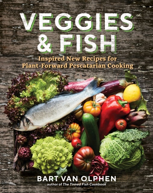 Veggies and Fish - Inspired New Recipes for Plant-Forward Pescatarian Cooking