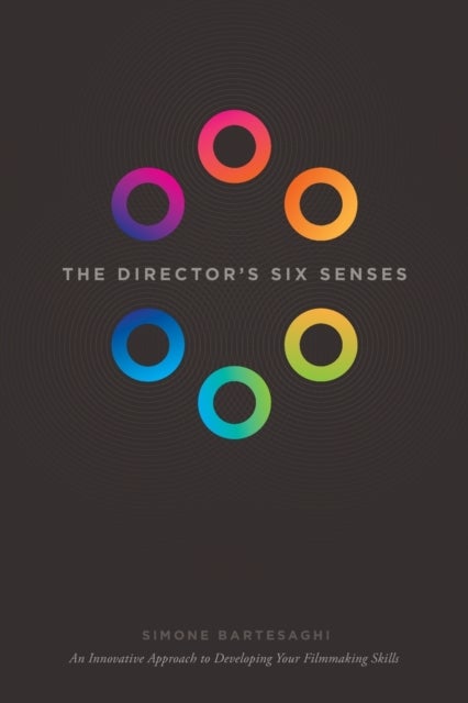 The Director's Six Senses - An Innovative Approach to Developing Your Film-making Skills