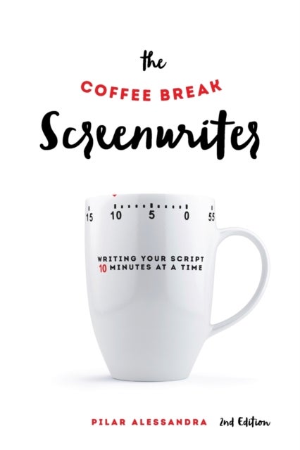 The Coffee Break Screenwriter - Writing Your Script Ten Minutes at a Time