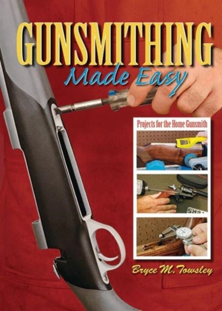Gunsmithing Made Easy - Projects for the Home Gunsmith