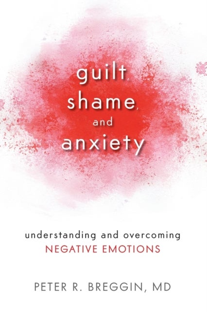 Guilt, Shame, and Anxiety - Understanding and Overcoming Negative Emotions