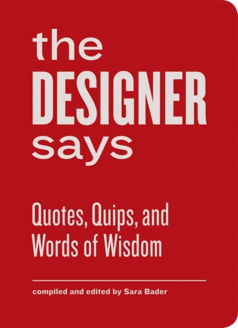 The Designer Says - Quotes, Quips, and Words of Wisdom