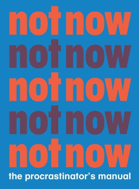 Not Now - The Procrastinator's Manual