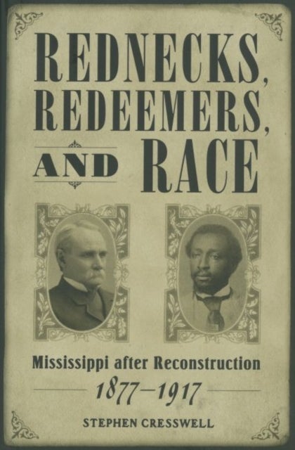 Rednecks, Redeemers, and Race - Mississippi After Reconstruction, 1877-1917