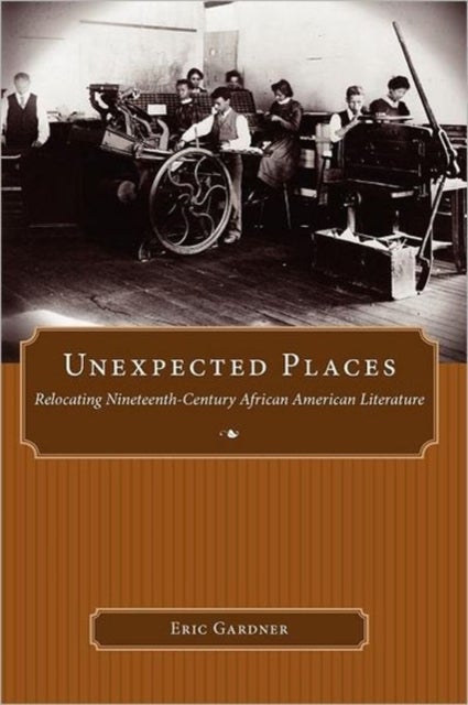 Unexpected Places - Relocating Nineteenth-Century African American Literature