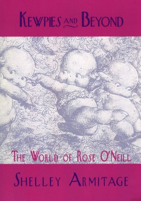 Kewpies and Beyond - The World of Rose O'Neill