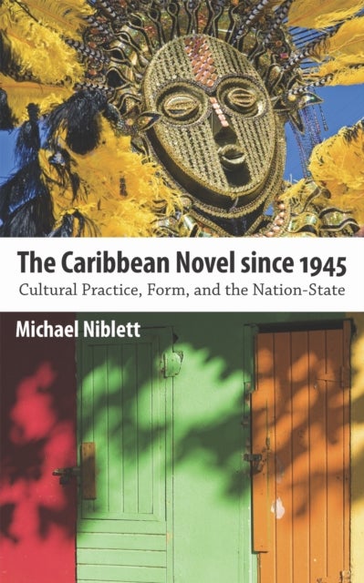 The Caribbean Novel Since 1945 - Cultural Practice, Form, and the Nation-State