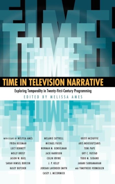 Time in Television Narrative - Exploring Temporality in Twenty-First-Century Programming