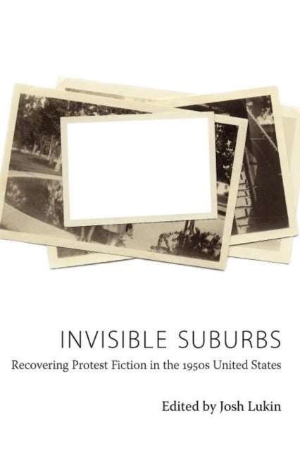 Invisible Suburbs - Recovering Protest Fiction in the 1950s United States