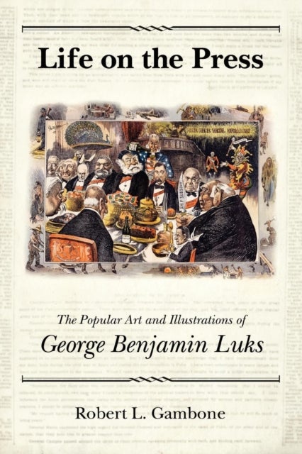 Life on the Press - The Popular Art and Illustrations of George Benjamin Luks