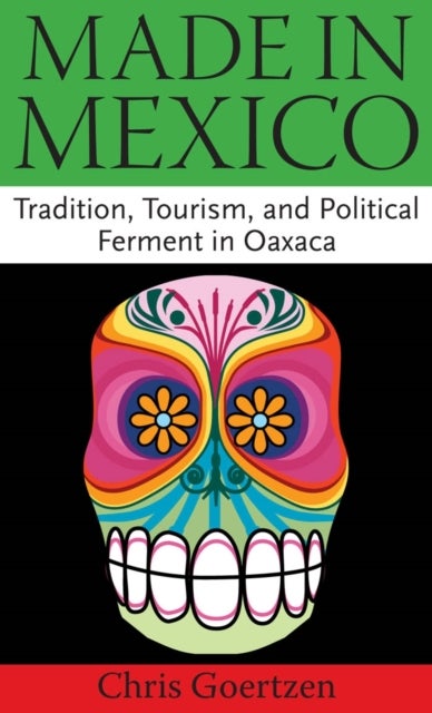 Made in Mexico - Tradition, Tourism, and Political Fermant in Oaxaca