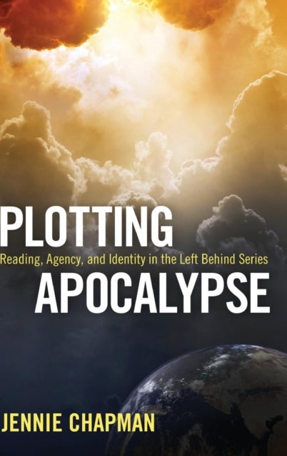Plotting Apocalypse - Reading, Agency, and Identity in the Left Behind Series