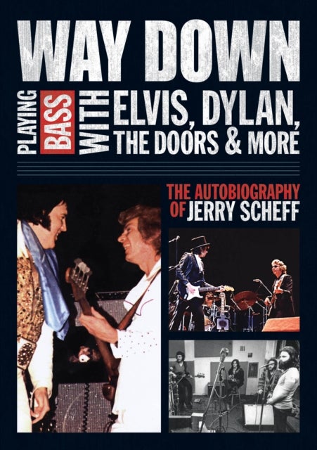 Way Down - Playing Bass with Elvis, Dylan, The Doors and More: The Autobiography of Jerry Scheff