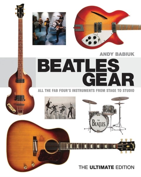 Beatles Gear - All the Fab Four's Instruments from Stage to Studio, The Ultimate Edition