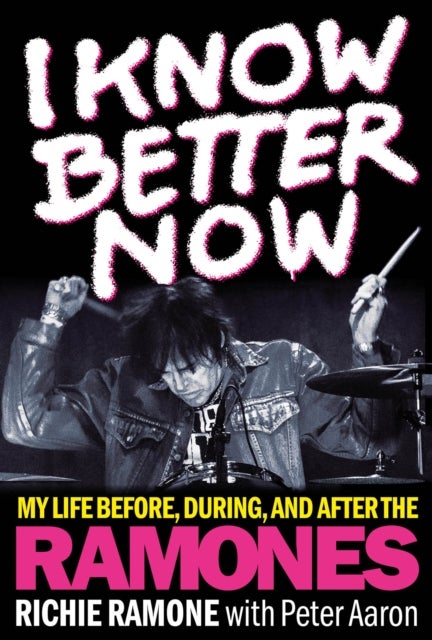 I Know Better Now - My Life Before, During and After the Ramones