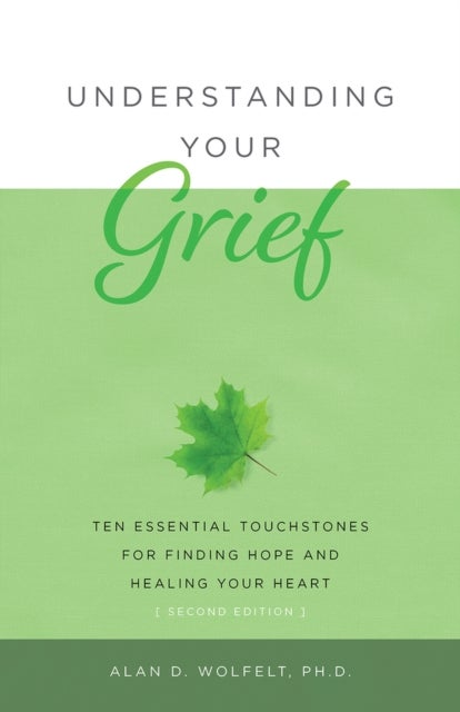 Understanding Your Grief - Ten Essential Touchstones for Finding Hope and Healing Your Heart