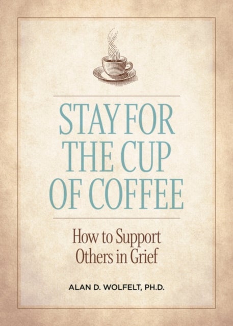 Stay for the Cup of Coffee - How to Support Others in Grief