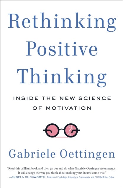 Rethinking Positive Thinking - Inside the New Science of Motivation