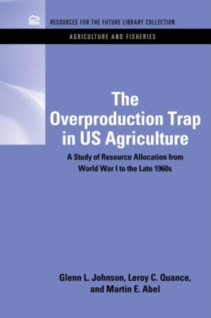 The Overproduction Trap in U.S. Agriculture - A Study of Resource Allocation from World War I to the Late 1960's