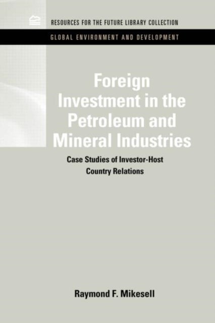 Foreign Investment in the Petroleum and Mineral Industries - Case Studies of Investor-Host Country Relations