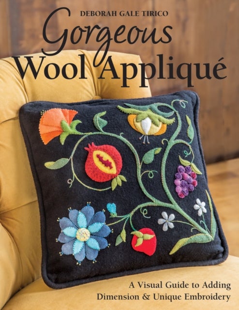 Gorgeous Wool Applique - A Visual Guide to Adding Dimension & Unique Embroidery