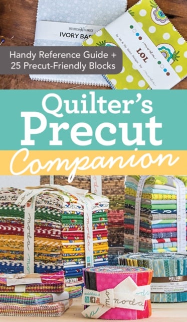 Quilter's Precut Companion - Handy Reference Guide + 25 Precut-Friendly Blocks