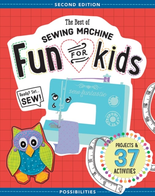 The Best of Sewing Machine Fun for Kids - Projects & 37 Activities