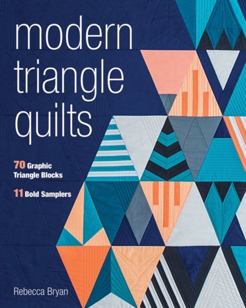 Modern Triangle Quilts - 70 Graphic Triangle Blocks - 11 Bold Samplers