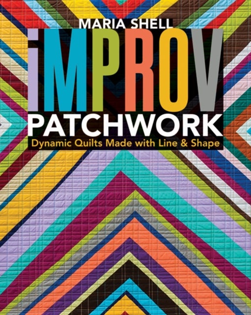 Improv Patchwork - Dynamic Quilts Made with Line & Shape
