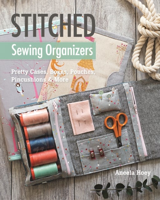 Stitched Sewing Organizers - Pretty Cases, Boxes, Pouches, Pincushions & More