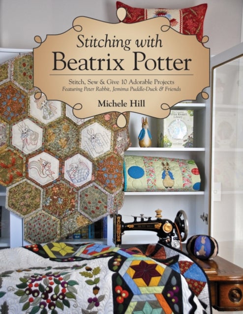Stitching with Beatrix Potter - Stitch, Sew & Give 10 Adorable Projects