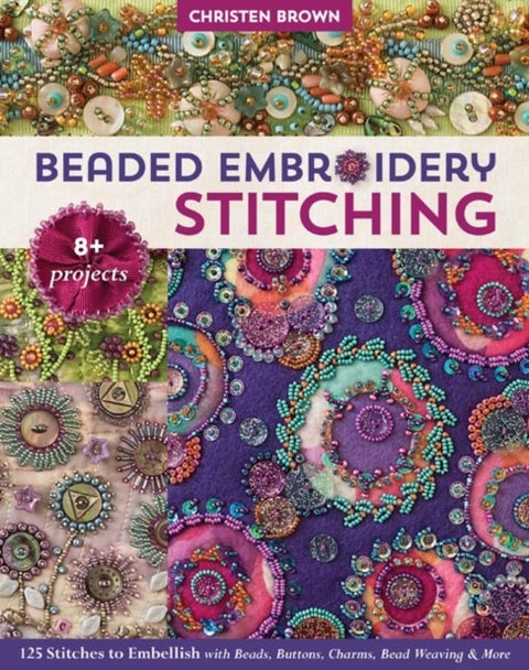 Beaded Embroidery Stitching - 125 Stitches to Embellish with Beads, Buttons, Charms, Bead Weaving & More