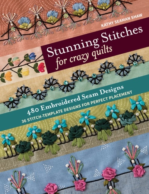Stunning Stitches for Crazy Quilts - 480 Embroidered Seam Designs & 36 Stitch-Template Designs for Perfect Placement