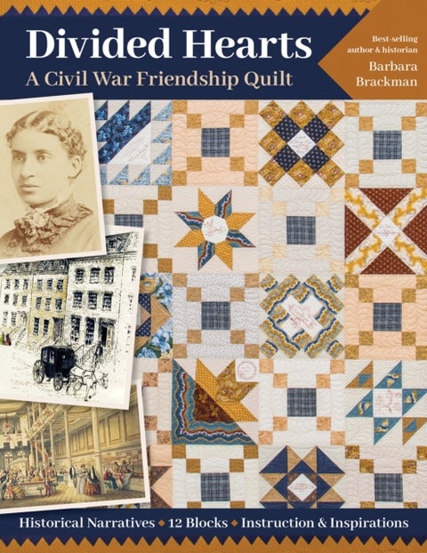 Divided Hearts, A Civil War Friendship Quilt - Historical Narratives, 12 Blocks, Instruction & Inspirations
