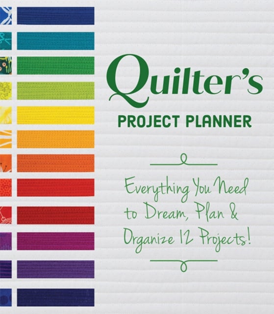 Quilter's Project Planner - Everything You Need to Dream, Plan & Organize 12 Projects!