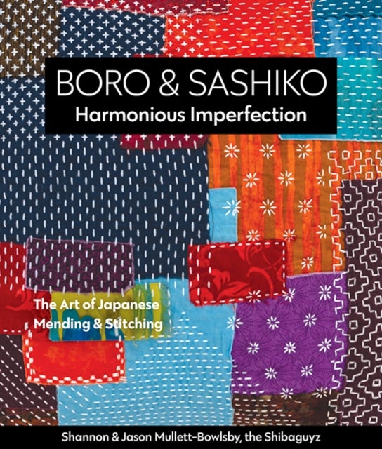 Boro & Sashiko, Harmonious Imperfection - The Art of Japanese Mending & Stitching
