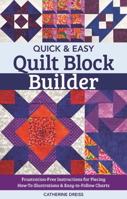 Quick & Easy Quilt Block Builder - Frustration-Free Instructions for Piecing; How-to Illustrations & Easy-to-Follow Charts