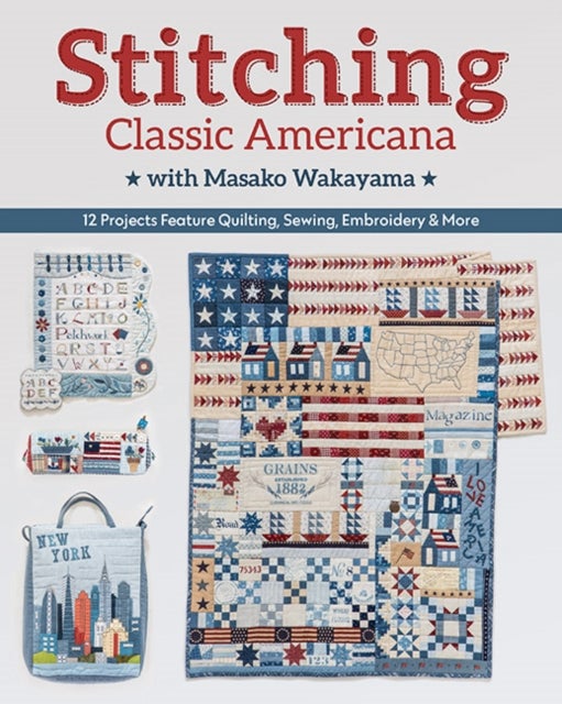 Stitching Classic Americana with Masako Wakayama - 12 Projects Feature Quilting, Sewing, Embroidery & More