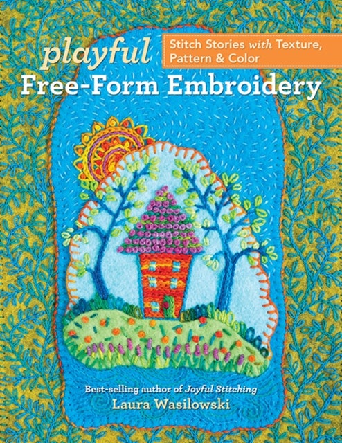 Playful Free-Form Embroidery - Stitch Stories with Texture, Pattern & Color
