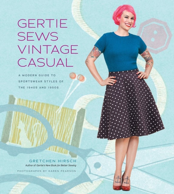 Gertie Sews Vintage Casual - A Modern Guide to Sportswear Styles of the 1940s and 1950s