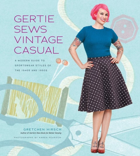 Gertie Sews Vintage Casual - A Modern Guide to Sportswear Styles of the 1940s and 1950s