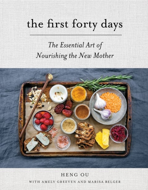 The First Forty Days - The Essential Art of Nourishing the New Mother