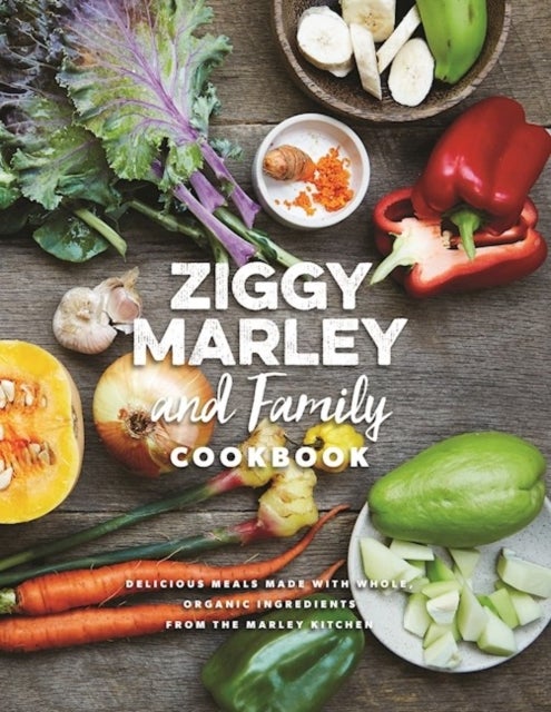 Ziggy Marley and Family Cookbook - Whole, Organic Ingredients and Delicious Meals from the Marley Kitchen